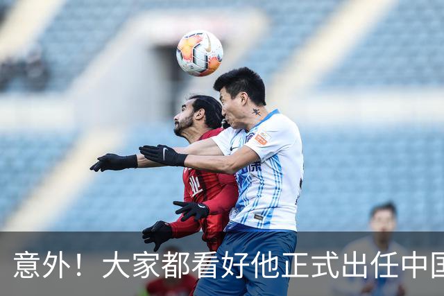 意外！大家都看好他正式出任中国男足亚运队主帅，已获得足协认可